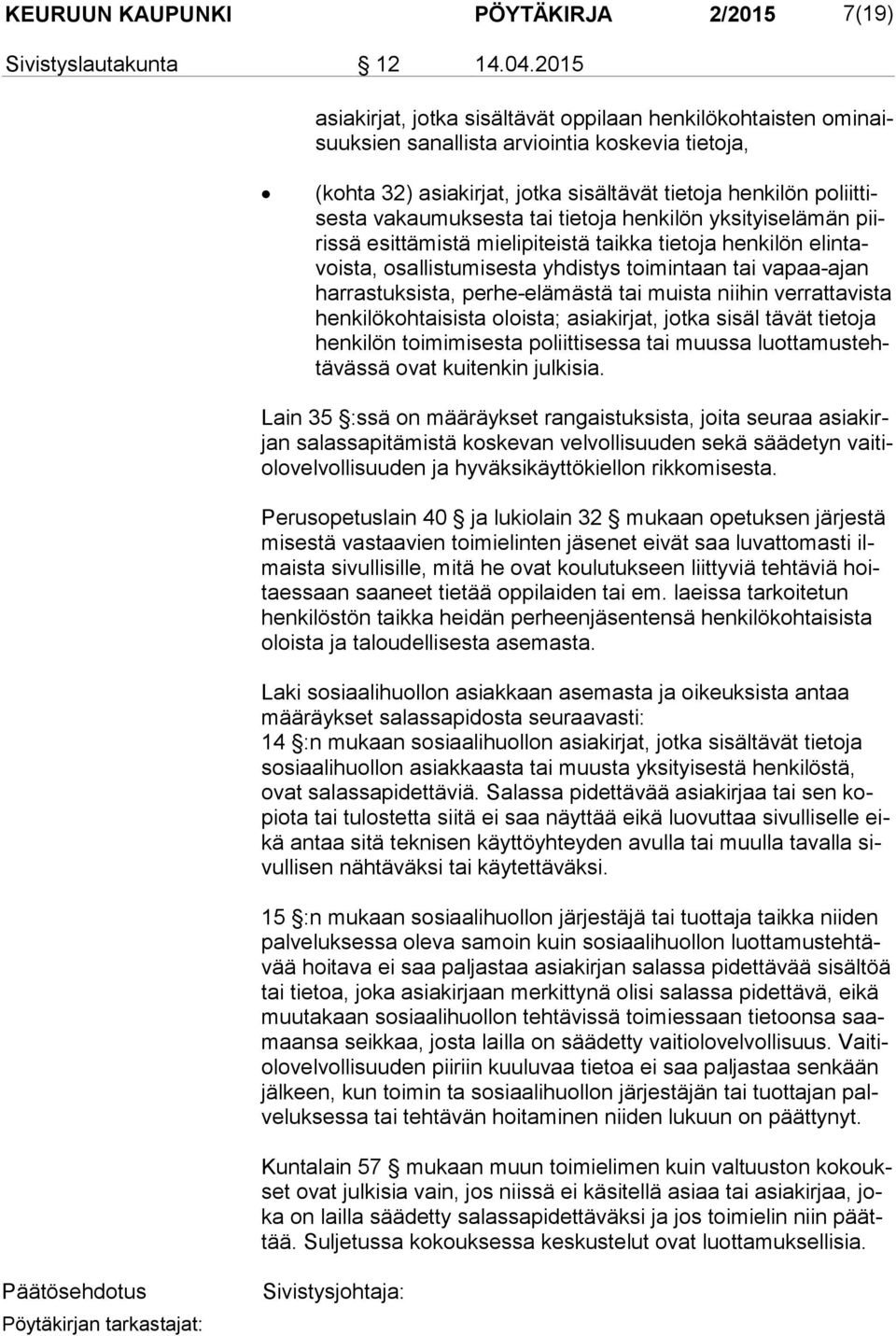 kaumuksesta tai tietoja henkilön yksityiselämän piiris sä esit tä mis tä mielipiteistä taikka tietoja henkilön elin tavois ta, osal lis tu mi ses ta yhdistys toimintaan tai vapaa-ajan har ras tuk sis