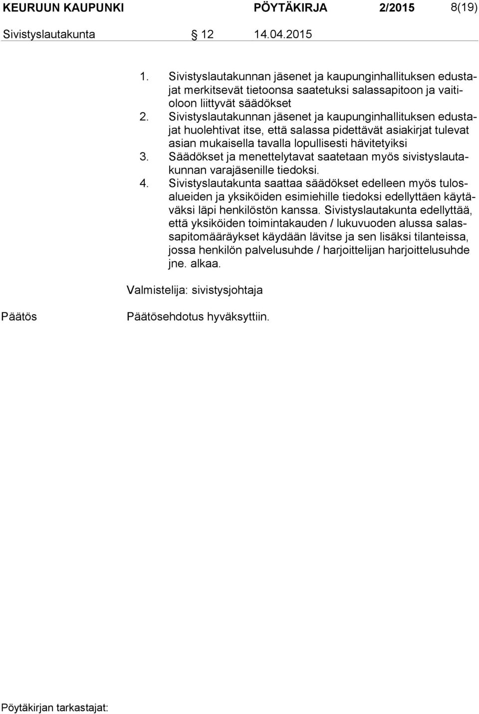 Sivistyslautakunnan jäsenet ja kaupunginhallituksen edus tajat huo leh tivat itse, että salassa pidettävät asiakirjat tulevat asian mukaisella tavalla lopullisesti hävitetyiksi 3.