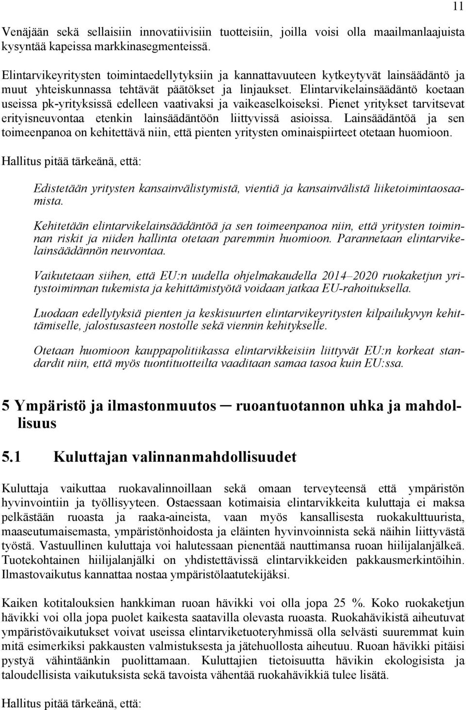 Elintarvikelainsäädäntö koetaan useissa pk-yrityksissä edelleen vaativaksi ja vaikeaselkoiseksi. Pienet yritykset tarvitsevat erityisneuvontaa etenkin lainsäädäntöön liittyvissä asioissa.