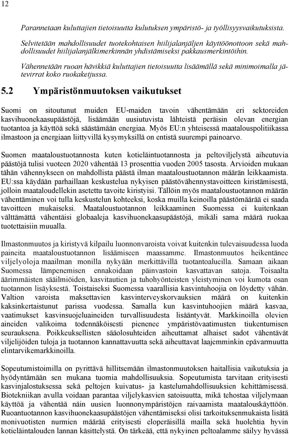 Vähennetään ruoan hävikkiä kuluttajien tietoisuutta lisäämällä sekä minimoimalla jätevirrat koko ruokaketjussa. 5.