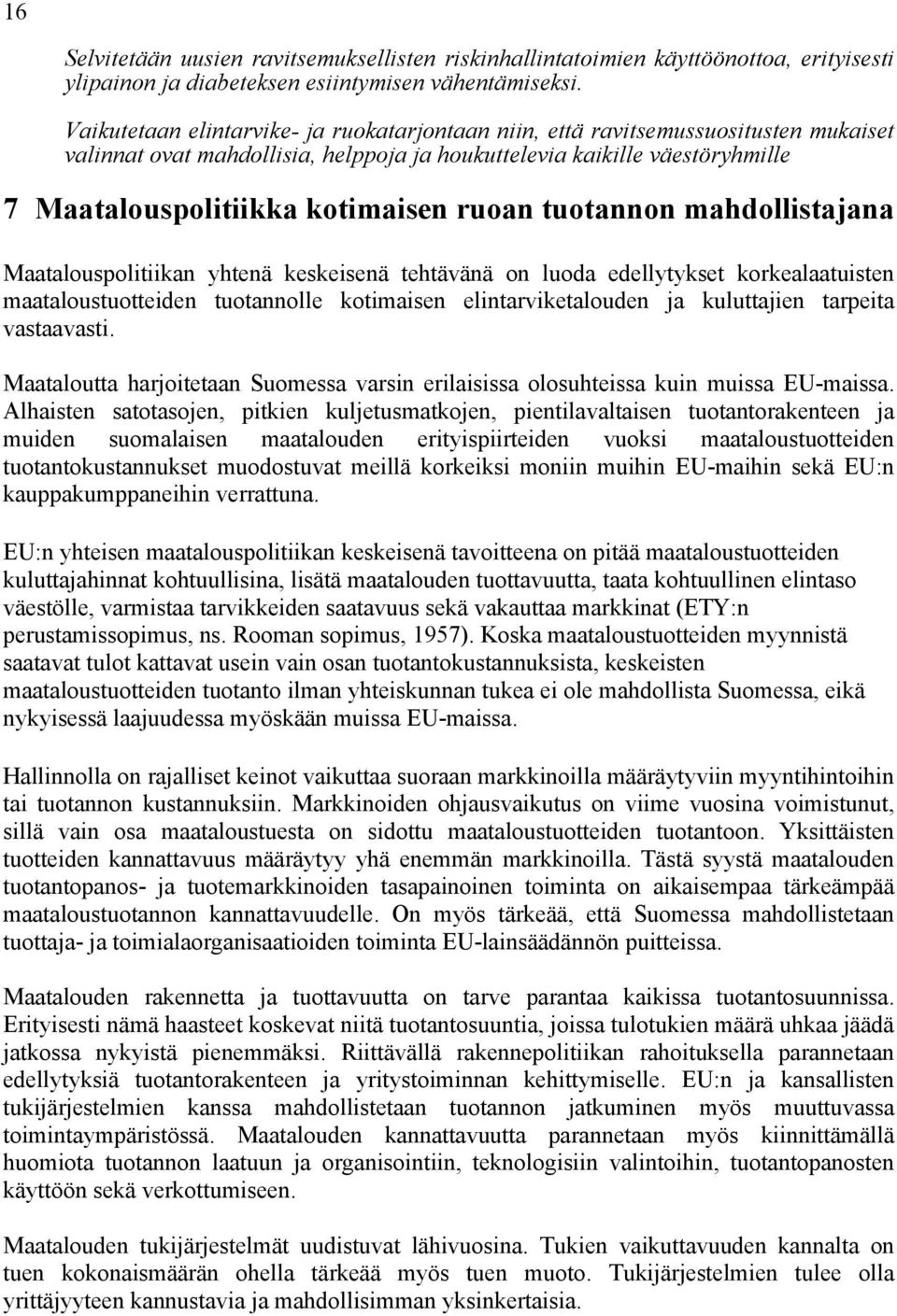 ruoan tuotannon mahdollistajana Maatalouspolitiikan yhtenä keskeisenä tehtävänä on luoda edellytykset korkealaatuisten maataloustuotteiden tuotannolle kotimaisen elintarviketalouden ja kuluttajien