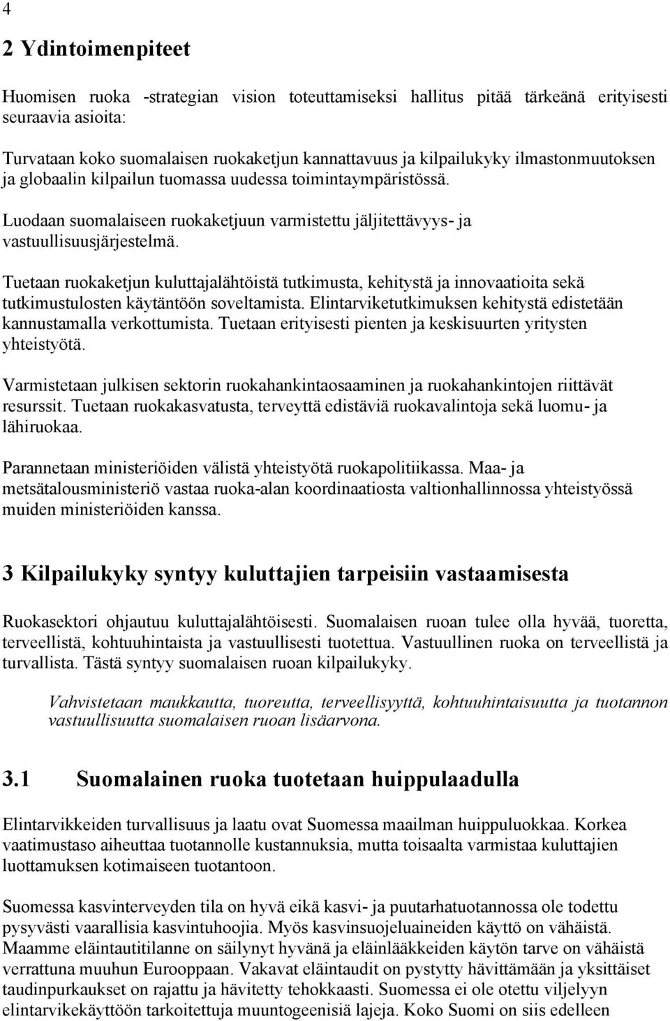 Tuetaan ruokaketjun kuluttajalähtöistä tutkimusta, kehitystä ja innovaatioita sekä tutkimustulosten käytäntöön soveltamista. Elintarviketutkimuksen kehitystä edistetään kannustamalla verkottumista.