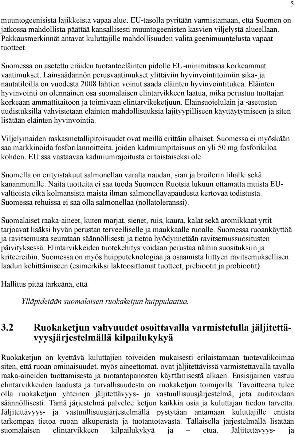 Lainsäädännön perusvaatimukset ylittäviin hyvinvointitoimiin sika- ja nautatiloilla on vuodesta 2008 lähtien voinut saada eläinten hyvinvointitukea.