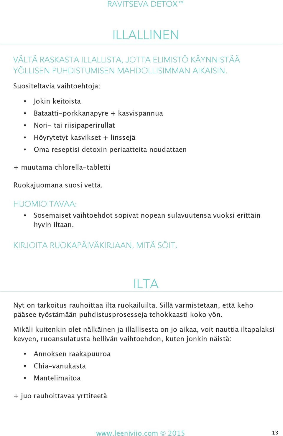 chlorella-tabletti Ruokajuomana suosi vettä. Sosemaiset vaihtoehdot sopivat nopean sulavuutensa vuoksi erittäin hyvin iltaan. KIRJOITA RUOKAPÄIVÄKIRJAAN, MITÄ SÖIT.