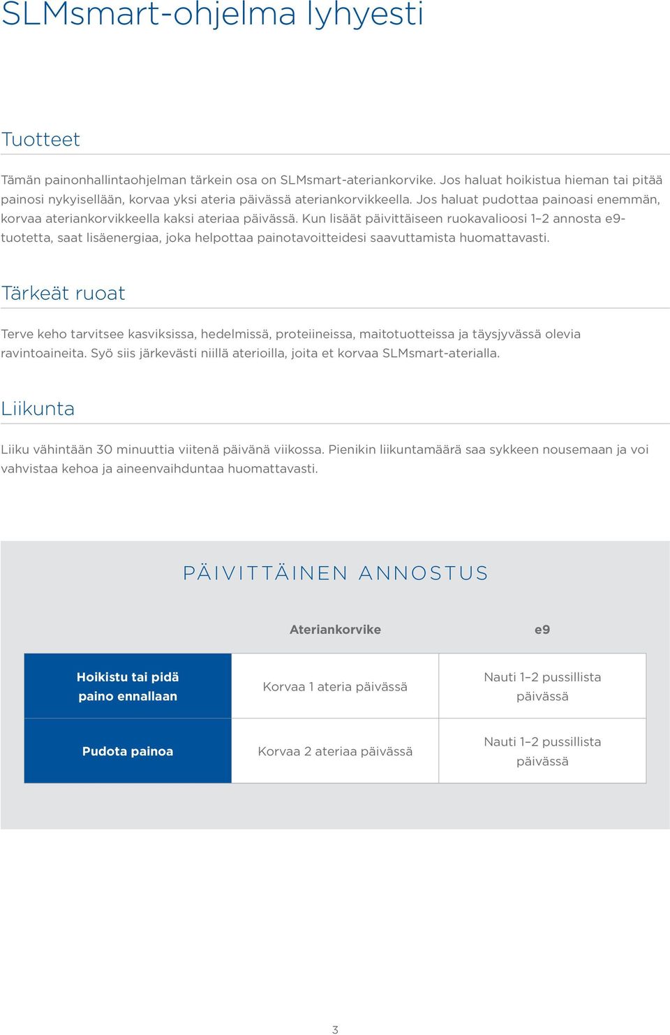 Kun lisäät päivittäiseen ruokavalioosi 1 2 annosta e9- tuotetta, saat lisäenergiaa, joka helpottaa painotavoitteidesi saavuttamista huomattavasti.