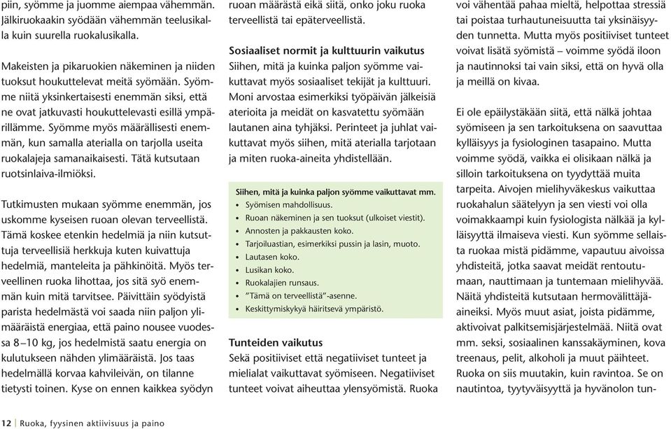 Syömme myös määrällisesti enemmän, kun samalla aterialla on tarjolla useita ruokalajeja samanaikaisesti. Tätä kutsutaan ruotsinlaiva-ilmiöksi.