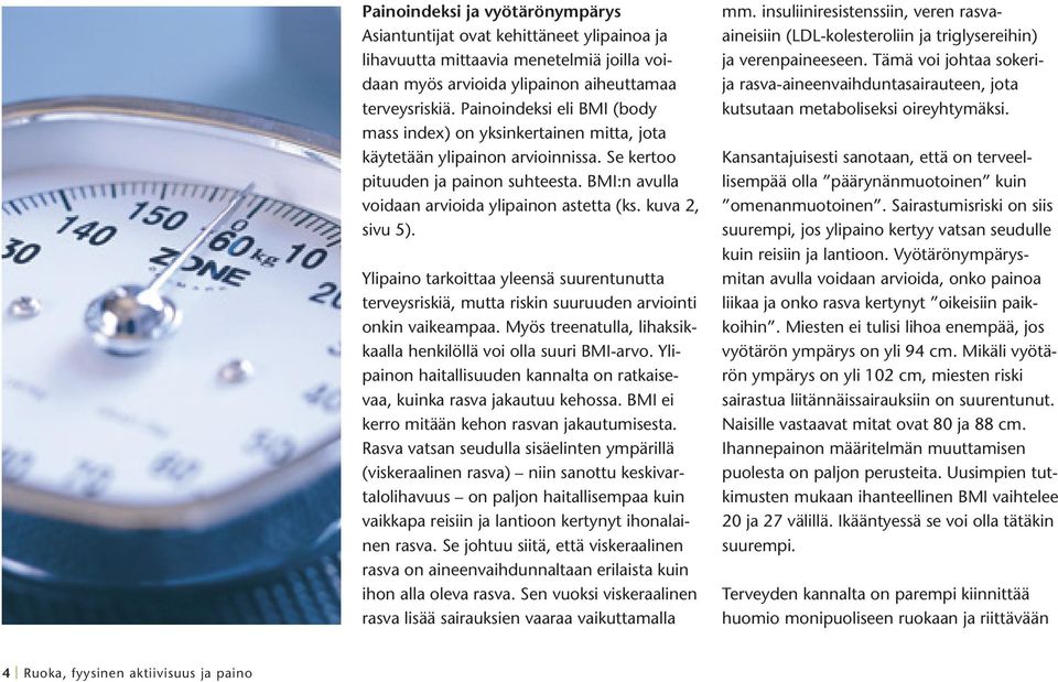 kuva 2, sivu 5). Ylipaino tarkoittaa yleensä suurentunutta terveysriskiä, mutta riskin suuruuden arviointi onkin vaikeampaa. Myös treenatulla, lihaksikkaalla henkilöllä voi olla suuri BMI-arvo.