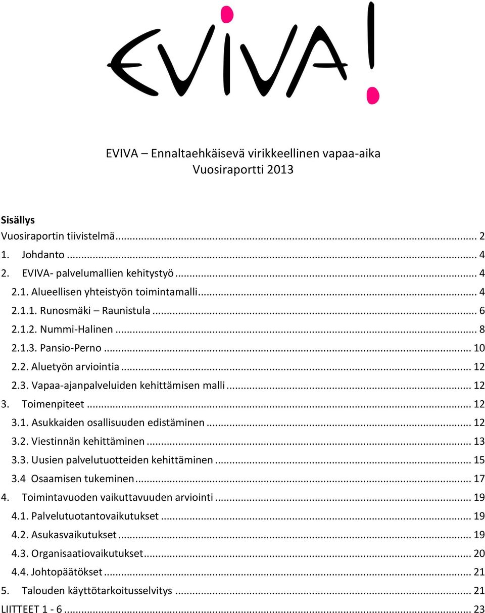 .. 12 3.2. Viestinnän kehittäminen... 13 3.3. Uusien palvelutuotteiden kehittäminen... 15 3.4 Osaamisen tukeminen... 17 4. Toimintavuoden vaikuttavuuden arviointi... 19 4.1. Palvelutuotantovaikutukset.