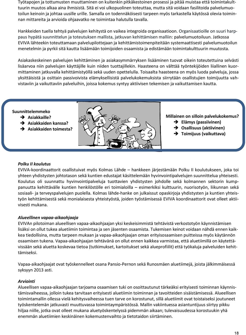 Samalla on todennäköisesti tarpeen myös tarkastella käytössä olevia toiminnan mittareita ja arvioida ohjaavatko ne toimintaa halutulla tavalla.