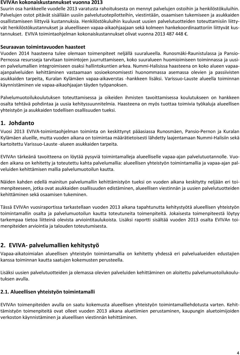 Henkilöstökuluihin kuuluvat uusien palvelutuotteiden toteuttamisiin liittyvät henkilöstökustannukset ja alueelliseen vapaa-aikaohjaajaan sekä kolmeen hankekoordinaattoriin liittyvät kustannukset.