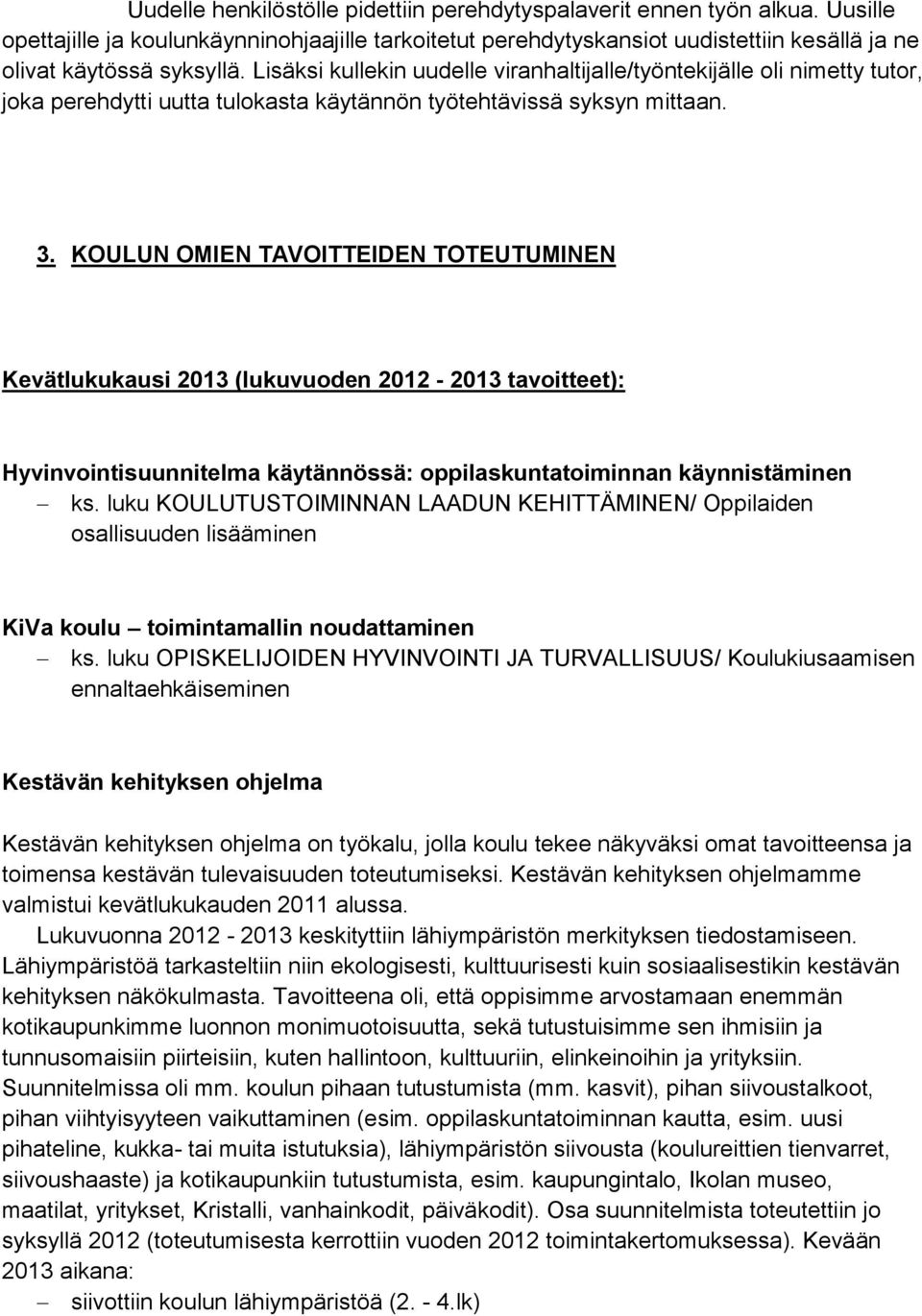 KOULUN OMIEN TAVOITTEIDEN TOTEUTUMINEN Kevätlukukausi 2013 (lukuvuoden 2012-2013 tavoitteet): Hyvinvointisuunnitelma käytännössä: oppilaskuntatoiminnan käynnistäminen ks.