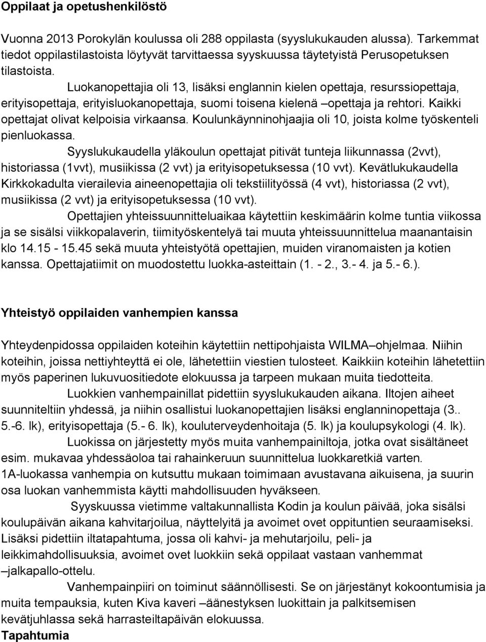 Luokanopettajia oli 13, lisäksi englannin kielen opettaja, resurssiopettaja, erityisopettaja, erityisluokanopettaja, suomi toisena kielenä opettaja ja rehtori.