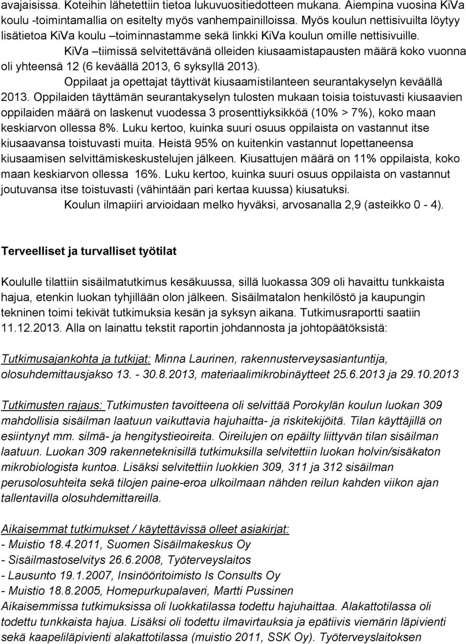 KiVa tiimissä selvitettävänä olleiden kiusaamistapausten määrä koko vuonna oli yhteensä 12 (6 keväällä 2013, 6 syksyllä 2013).