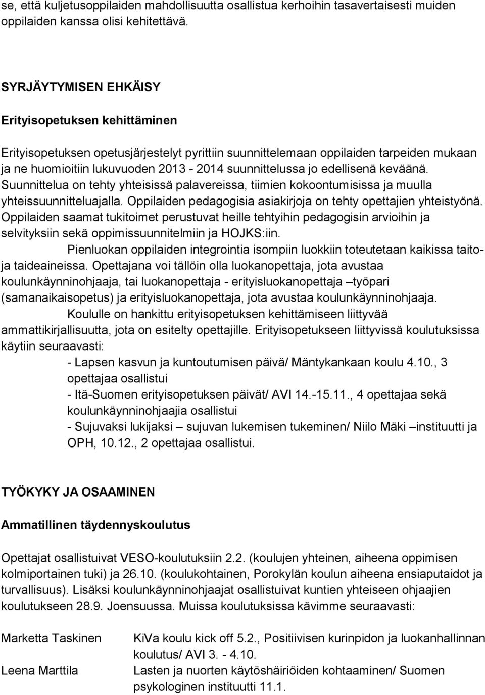 edellisenä keväänä. Suunnittelua on tehty yhteisissä palavereissa, tiimien kokoontumisissa ja muulla yhteissuunnitteluajalla. Oppilaiden pedagogisia asiakirjoja on tehty opettajien yhteistyönä.