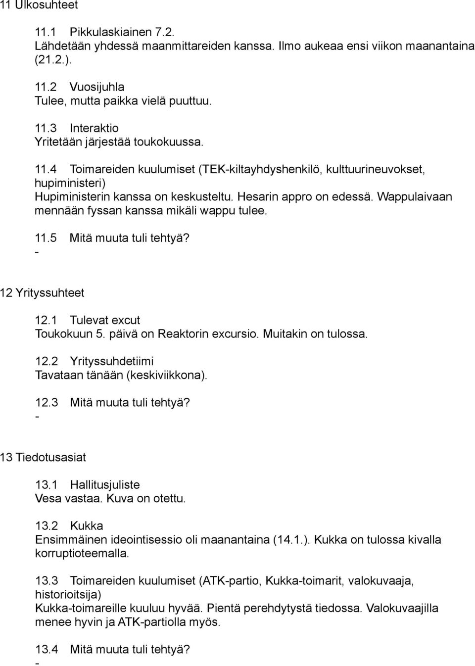 Wappulaivaan mennään fyssan kanssa mikäli wappu tulee. 11.5 Mitä muuta tuli tehtyä? 12 Yrityssuhteet 12.1 Tulevat excut Toukokuun 5. päivä on Reaktorin excursio. Muitakin on tulossa. 12.2 Yrityssuhdetiimi Tavataan tänään (keskiviikkona).