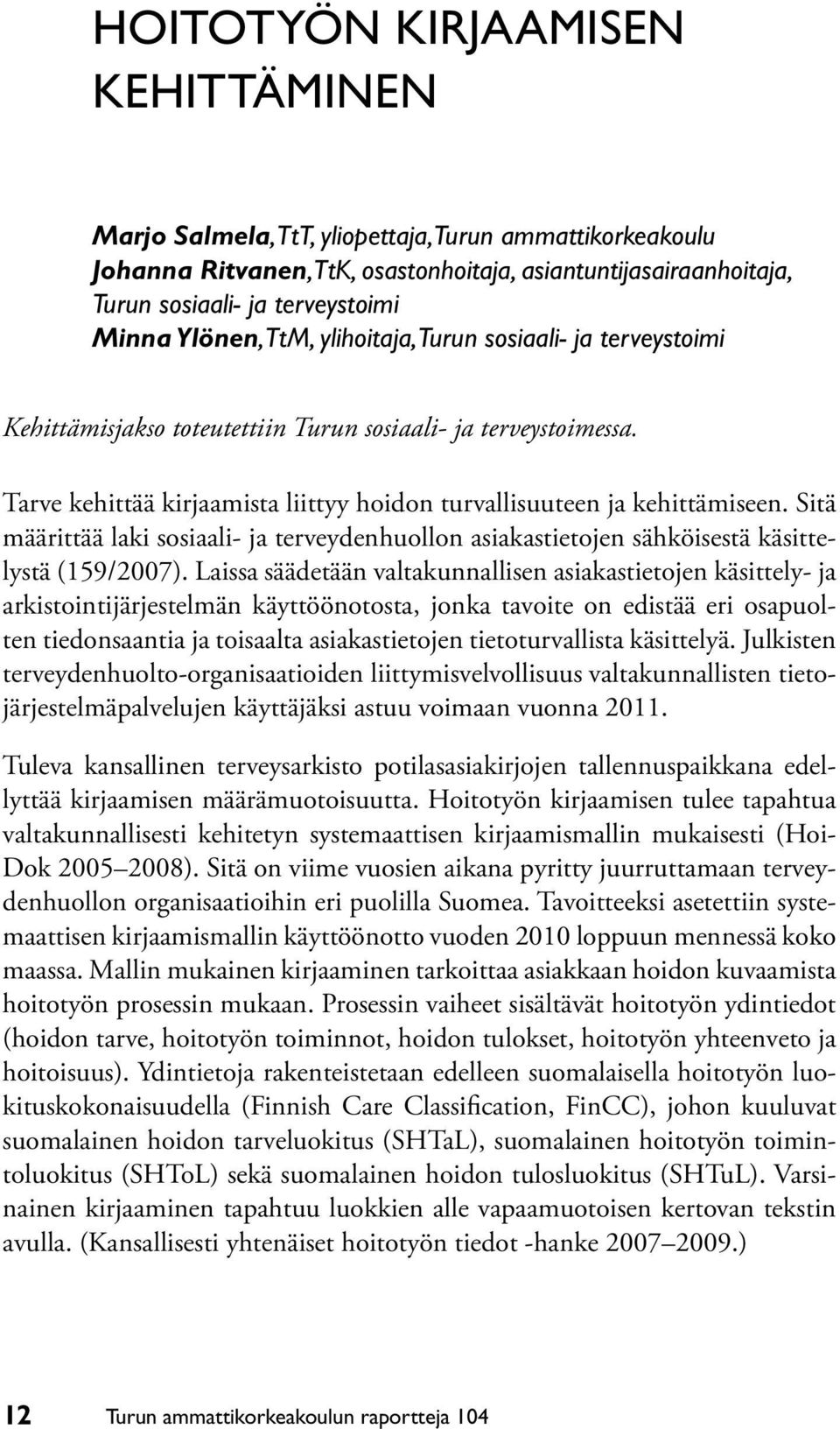 Sitä määrittää laki sosiaali- ja terveydenhuollon asiakastietojen sähköisestä käsittelystä (159/2007).