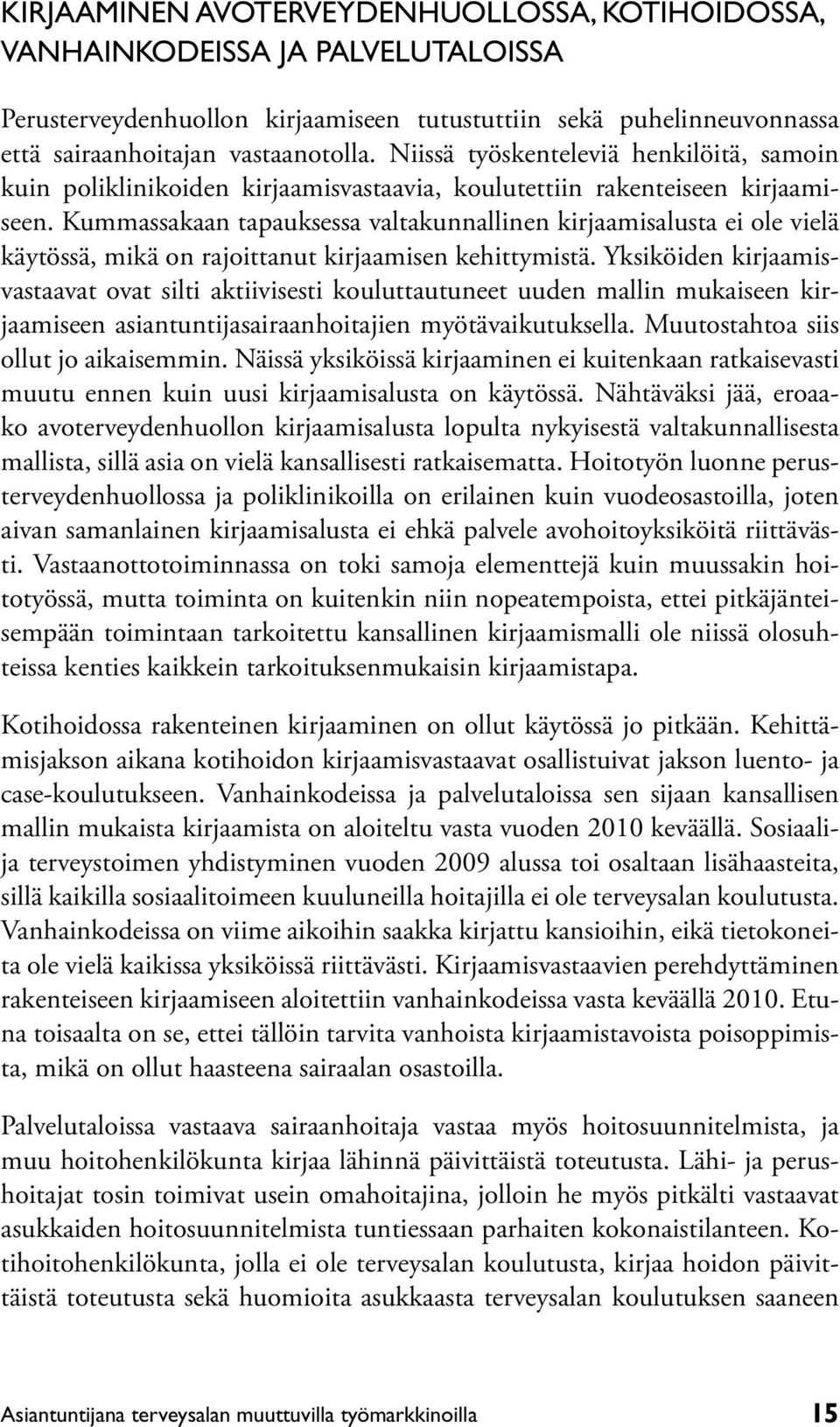 Kummassakaan tapauksessa valtakunnallinen kirjaamisalusta ei ole vielä käytössä, mikä on rajoittanut kirjaamisen kehittymistä.