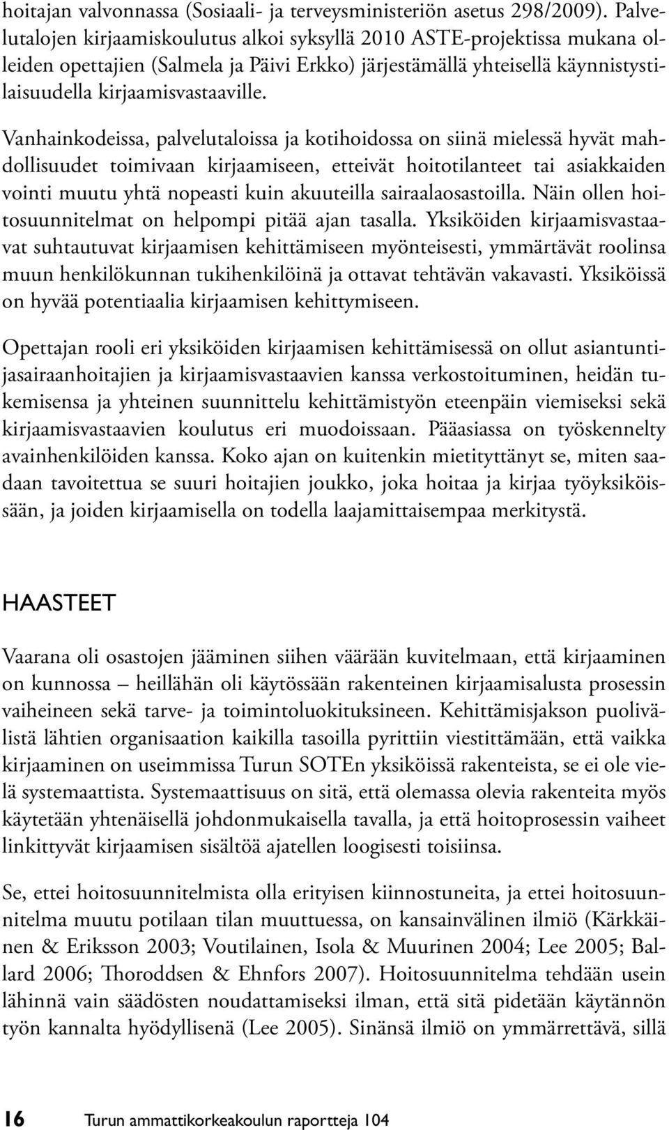 Vanhainkodeissa, palvelutaloissa ja kotihoidossa on siinä mielessä hyvät mahdollisuudet toimivaan kirjaamiseen, etteivät hoitotilanteet tai asiakkaiden vointi muutu yhtä nopeasti kuin akuuteilla