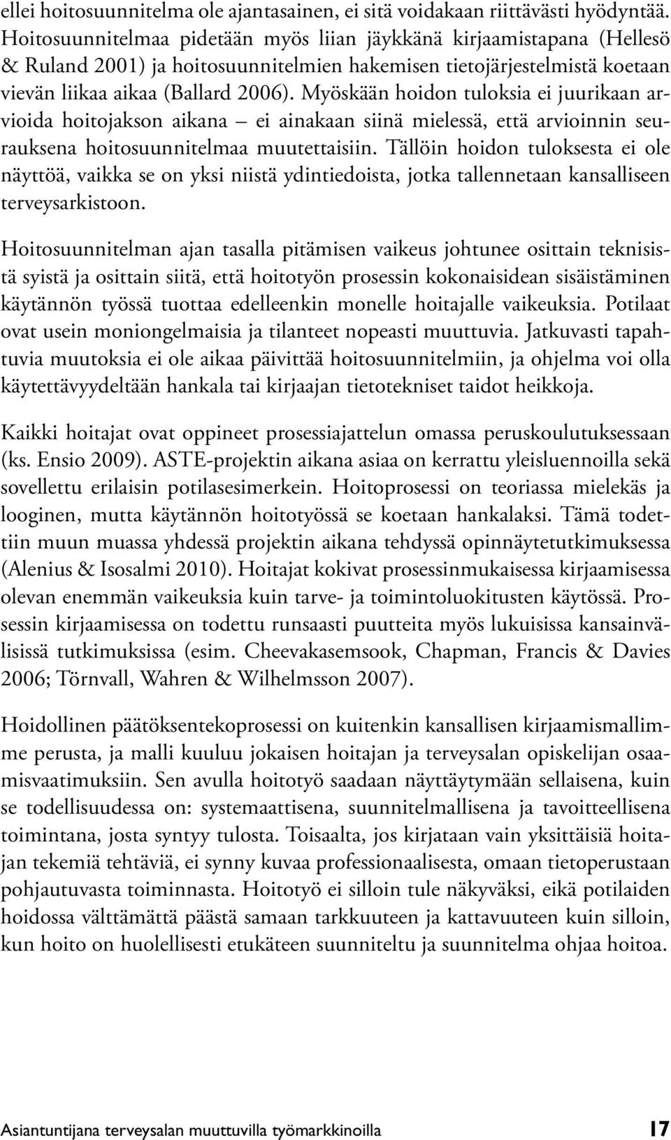 Myöskään hoidon tuloksia ei juurikaan arvioida hoitojakson aikana ei ainakaan siinä mielessä, että arvioinnin seurauksena hoitosuunnitelmaa muutettaisiin.