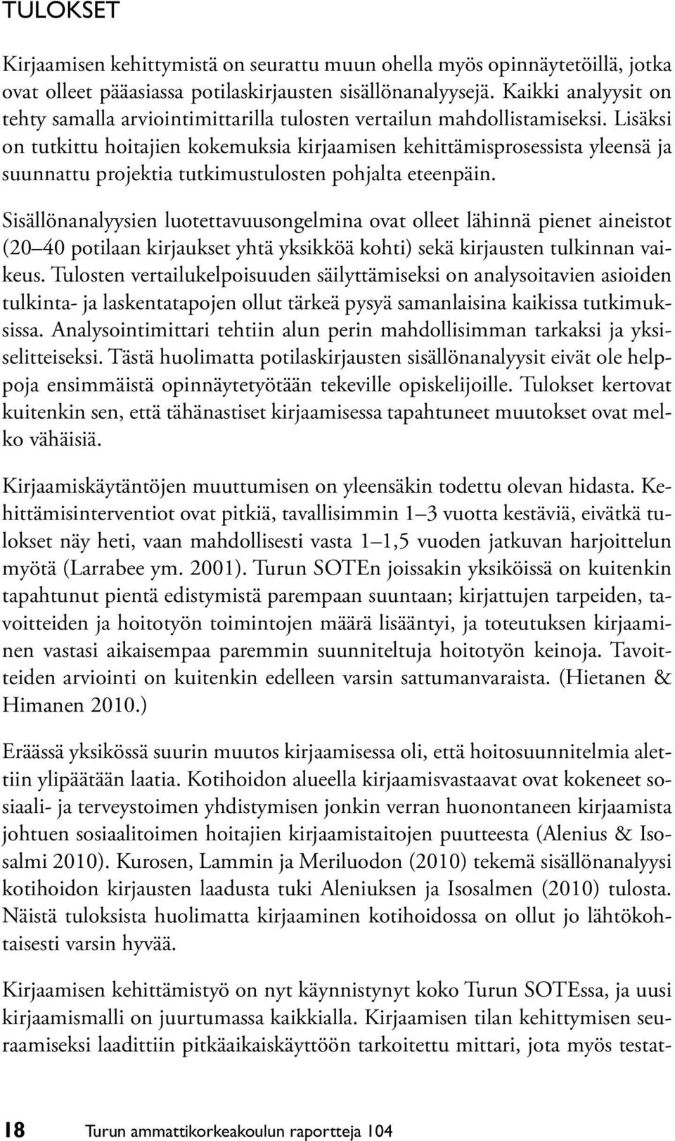 Lisäksi on tutkittu hoitajien kokemuksia kirjaamisen kehittämisprosessista yleensä ja suunnattu projektia tutkimustulosten pohjalta eteenpäin.