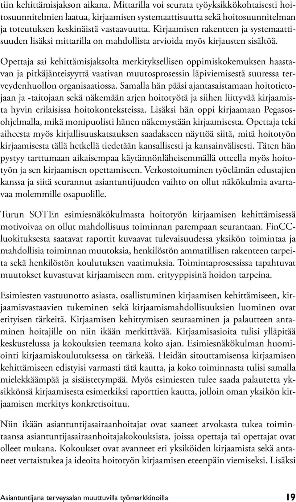 Opettaja sai kehittämisjaksolta merkityksellisen oppimiskokemuksen haastavan ja pitkäjänteisyyttä vaativan muutosprosessin läpiviemisestä suuressa terveydenhuollon organisaatiossa.