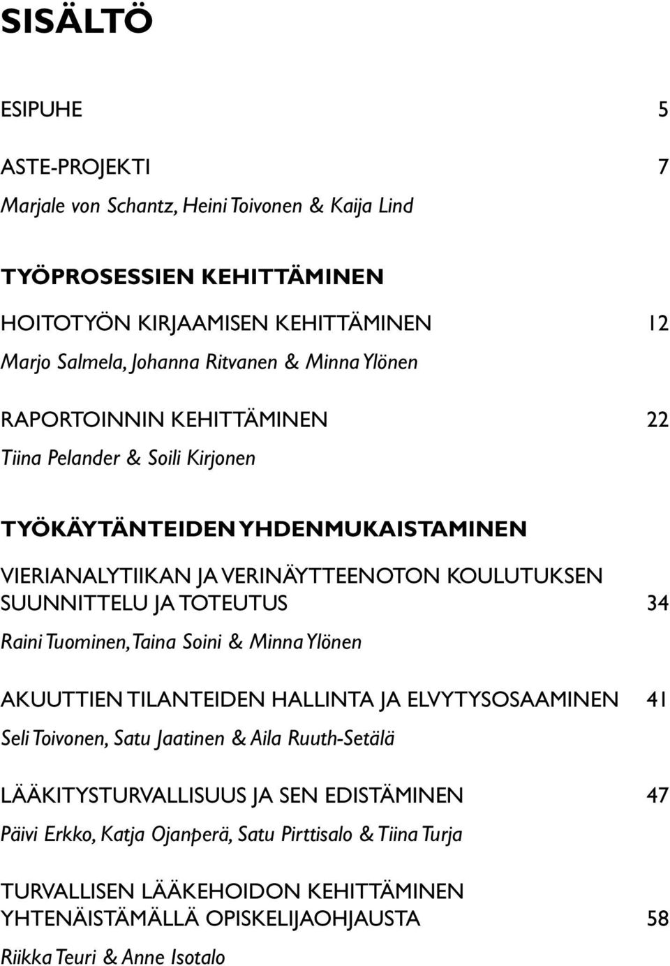 TOTEUTUS 34 Raini Tuominen, Taina Soini & Minna Ylönen AKUUTTIEN TILANTEIDEN HALLINTA JA ELVYTYSOSAAMINEN 41 Seli Toivonen, Satu Jaatinen & Aila Ruuth-Setälä LÄÄKITYSTURVALLISUUS