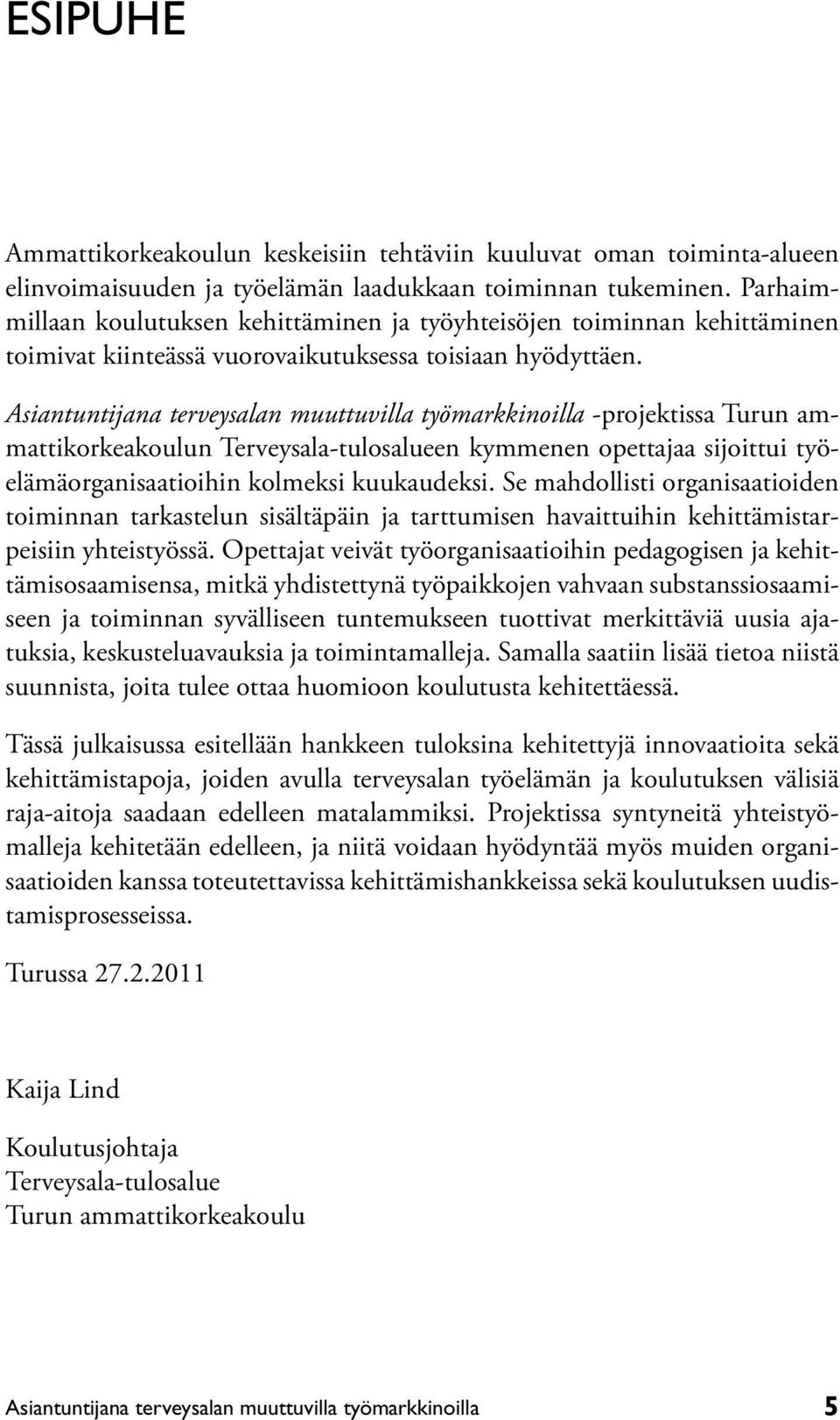 Asiantuntijana terveysalan muuttuvilla työmarkkinoilla -projektissa Turun ammattikorkeakoulun Terveysala-tulosalueen kymmenen opettajaa sijoittui työelämäorganisaatioihin kolmeksi kuukaudeksi.