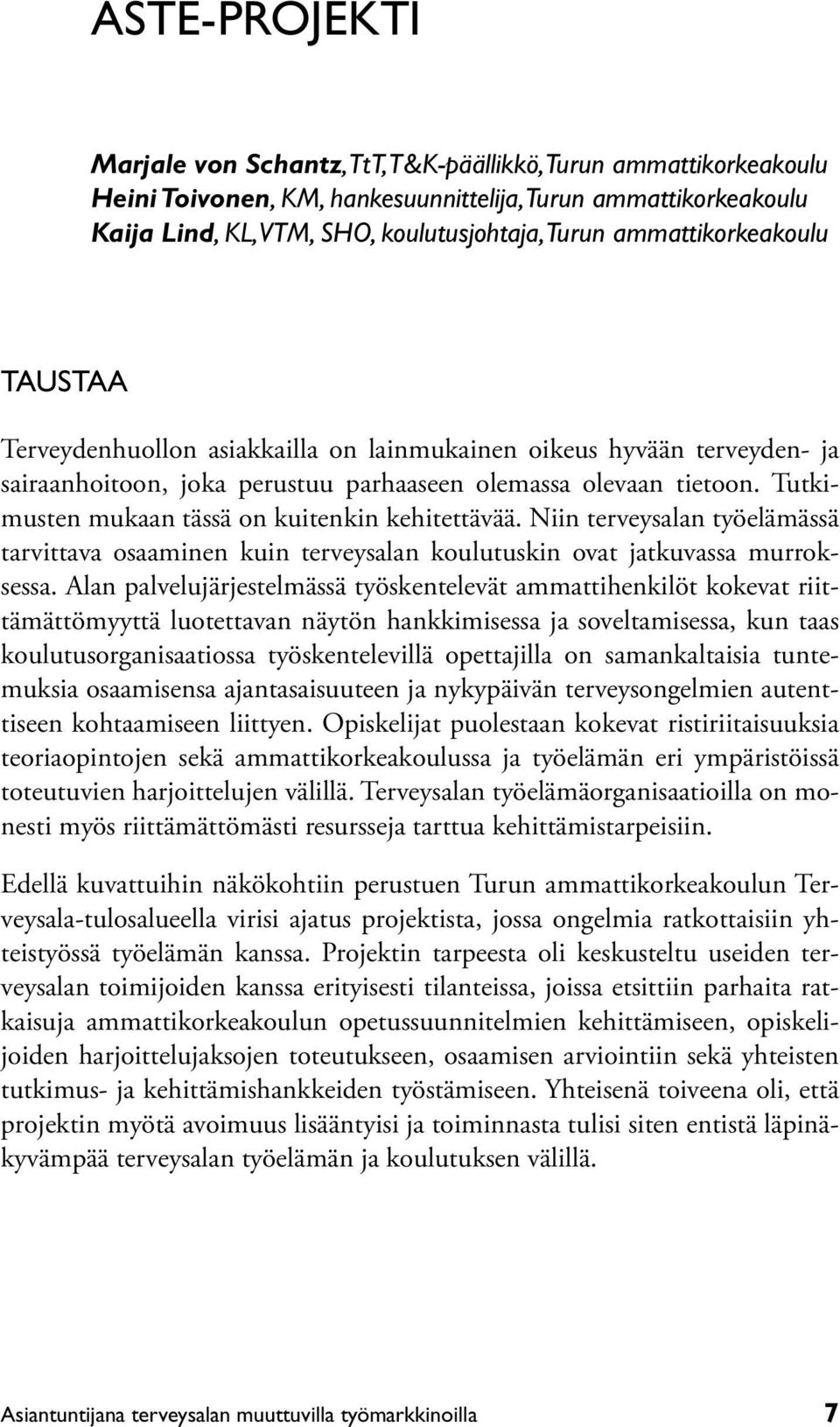 Tutkimusten mukaan tässä on kuitenkin kehitettävää. Niin terveysalan työelämässä tarvittava osaaminen kuin terveysalan koulutuskin ovat jatkuvassa murroksessa.