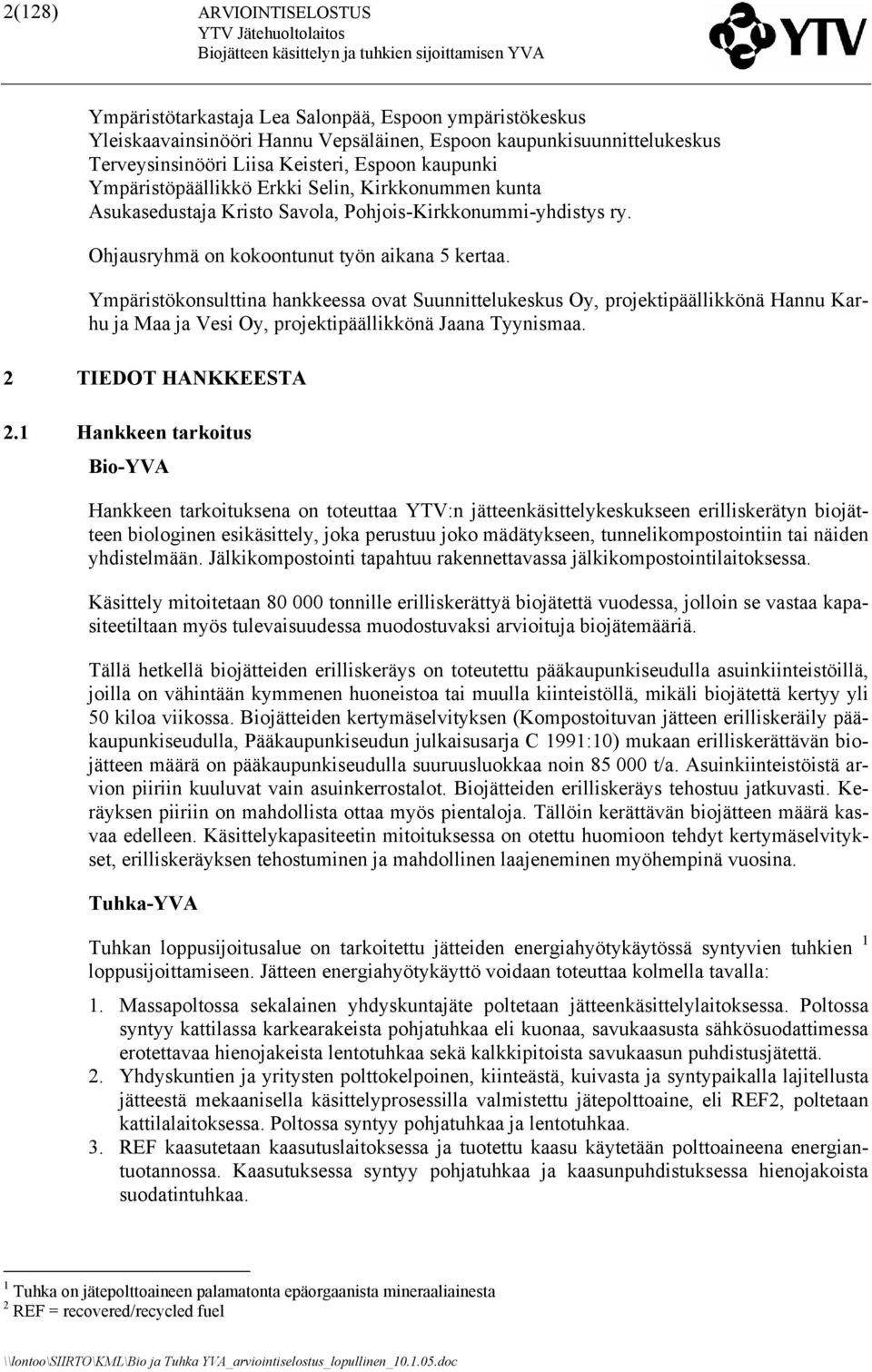 Ympäristökonsulttina hankkeessa ovat Suunnittelukeskus Oy, projektipäällikkönä Hannu Karhu ja Maa ja Vesi Oy, projektipäällikkönä Jaana Tyynismaa. 2 TIEDOT HANKKEESTA 2.