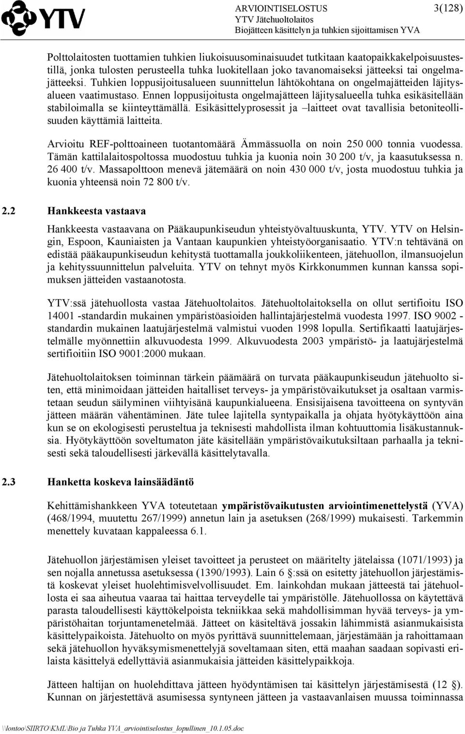 Ennen loppusijoitusta ongelmajätteen läjitysalueella tuhka esikäsitellään stabiloimalla se kiinteyttämällä. Esikäsittelyprosessit ja laitteet ovat tavallisia betoniteollisuuden käyttämiä laitteita.