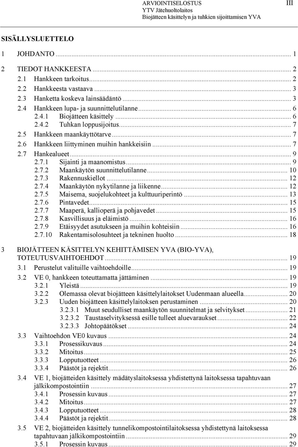 .. 9 2.7.2 Maankäytön suunnittelutilanne... 10 2.7.3 Rakennuskiellot... 12 2.7.4 Maankäytön nykytilanne ja liikenne... 12 2.7.5 Maisema, suojelukohteet ja kulttuuriperintö... 13 2.7.6 Pintavedet.