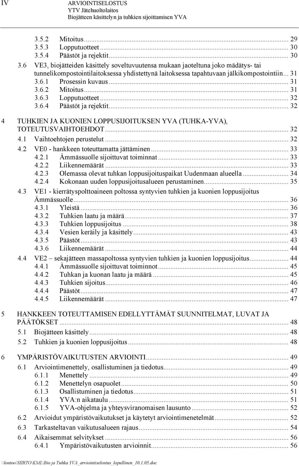 6 VE3, biojätteiden käsittely soveltuvuutensa mukaan jaoteltuna joko mädätys- tai tunnelikompostointilaitoksessa yhdistettynä laitoksessa tapahtuvaan jälkikompostointiin... 31 3.6.1 Prosessin kuvaus.