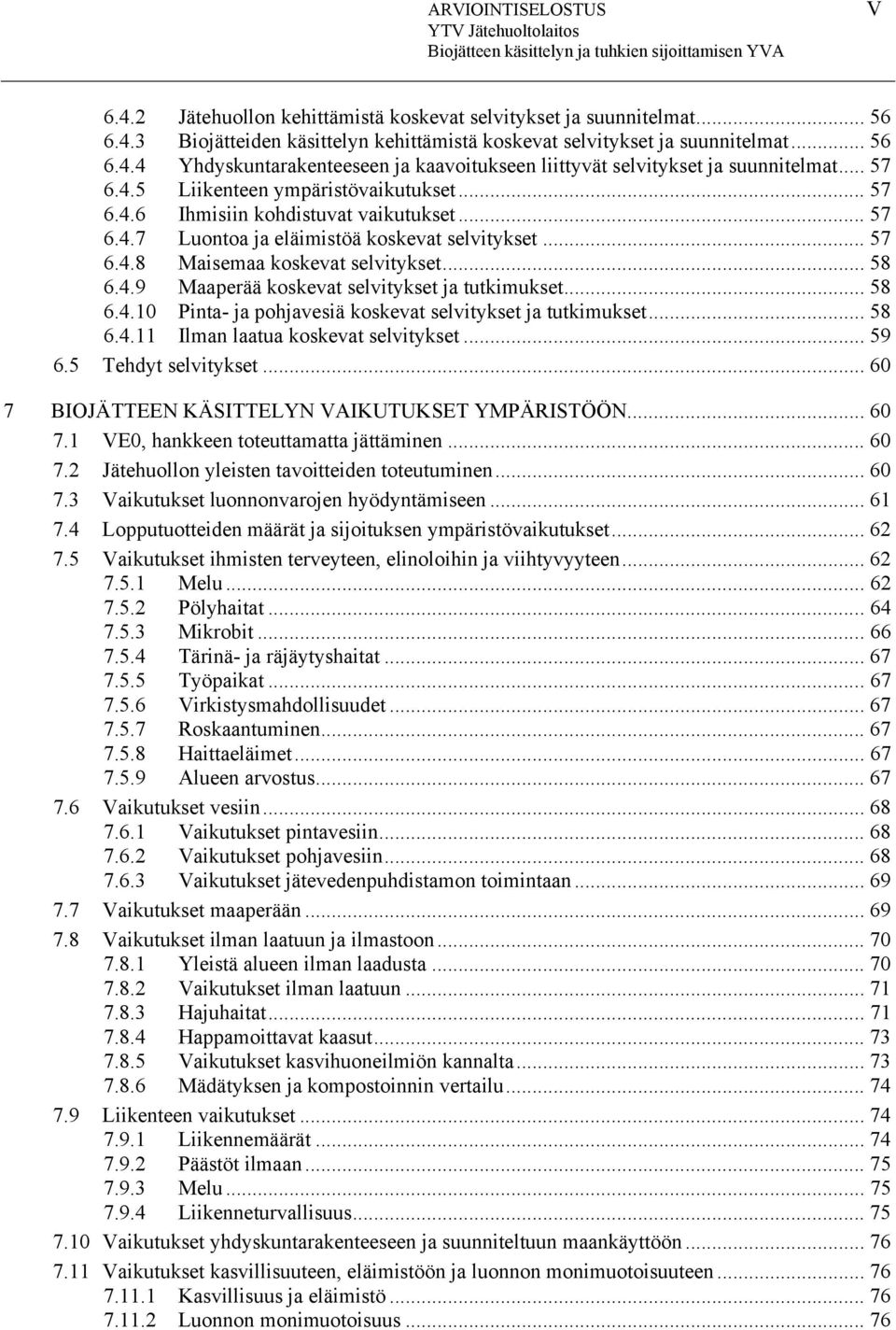 .. 58 6.4.10 Pinta- ja pohjavesiä koskevat selvitykset ja tutkimukset... 58 6.4.11 Ilman laatua koskevat selvitykset... 59 6.5 Tehdyt selvitykset... 60 7 BIOJÄTTEEN KÄSITTELYN VAIKUTUKSET YMPÄRISTÖÖN.