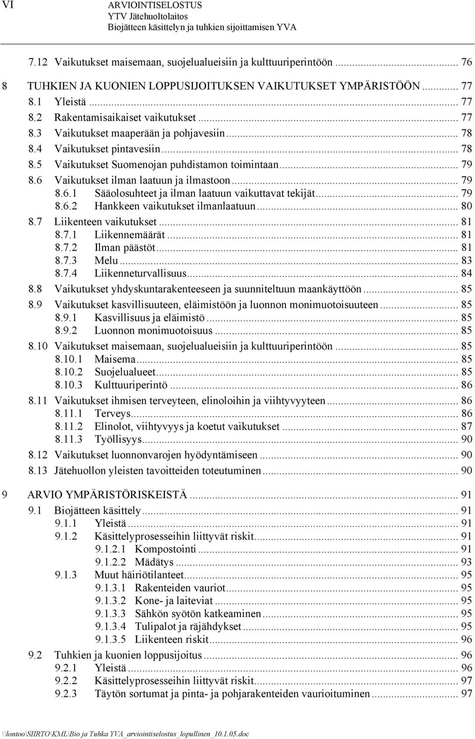 .. 79 8.6.2 Hankkeen vaikutukset ilmanlaatuun... 80 8.7 Liikenteen vaikutukset... 81 8.7.1 Liikennemäärät... 81 8.7.2 Ilman päästöt... 81 8.7.3 Melu... 83 8.7.4 Liikenneturvallisuus... 84 8.