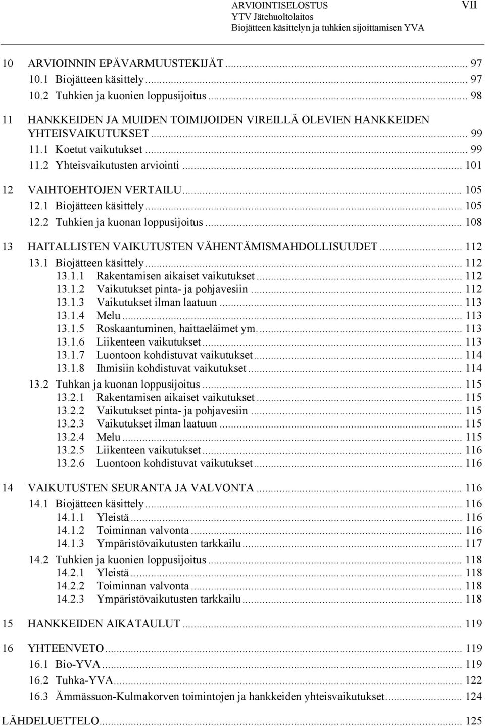 1 Biojätteen käsittely... 105 12.2 Tuhkien ja kuonan loppusijoitus... 108 13 HAITALLISTEN VAIKUTUSTEN VÄHENTÄMISMAHDOLLISUUDET... 112 13.1 Biojätteen käsittely... 112 13.1.1 Rakentamisen aikaiset vaikutukset.