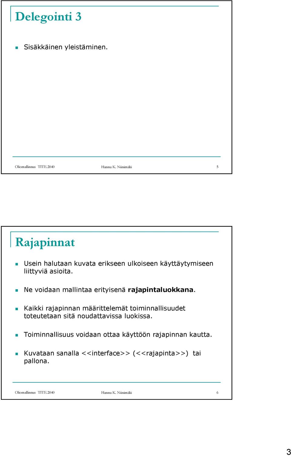 Ne voidaan mallintaa erityisenä rajapintaluokkana.