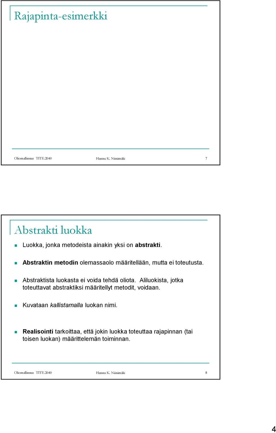 Abstraktin metodin olemassaolo määritellään, mutta ei toteutusta. Abstraktista luokasta ei voida tehdä oliota.