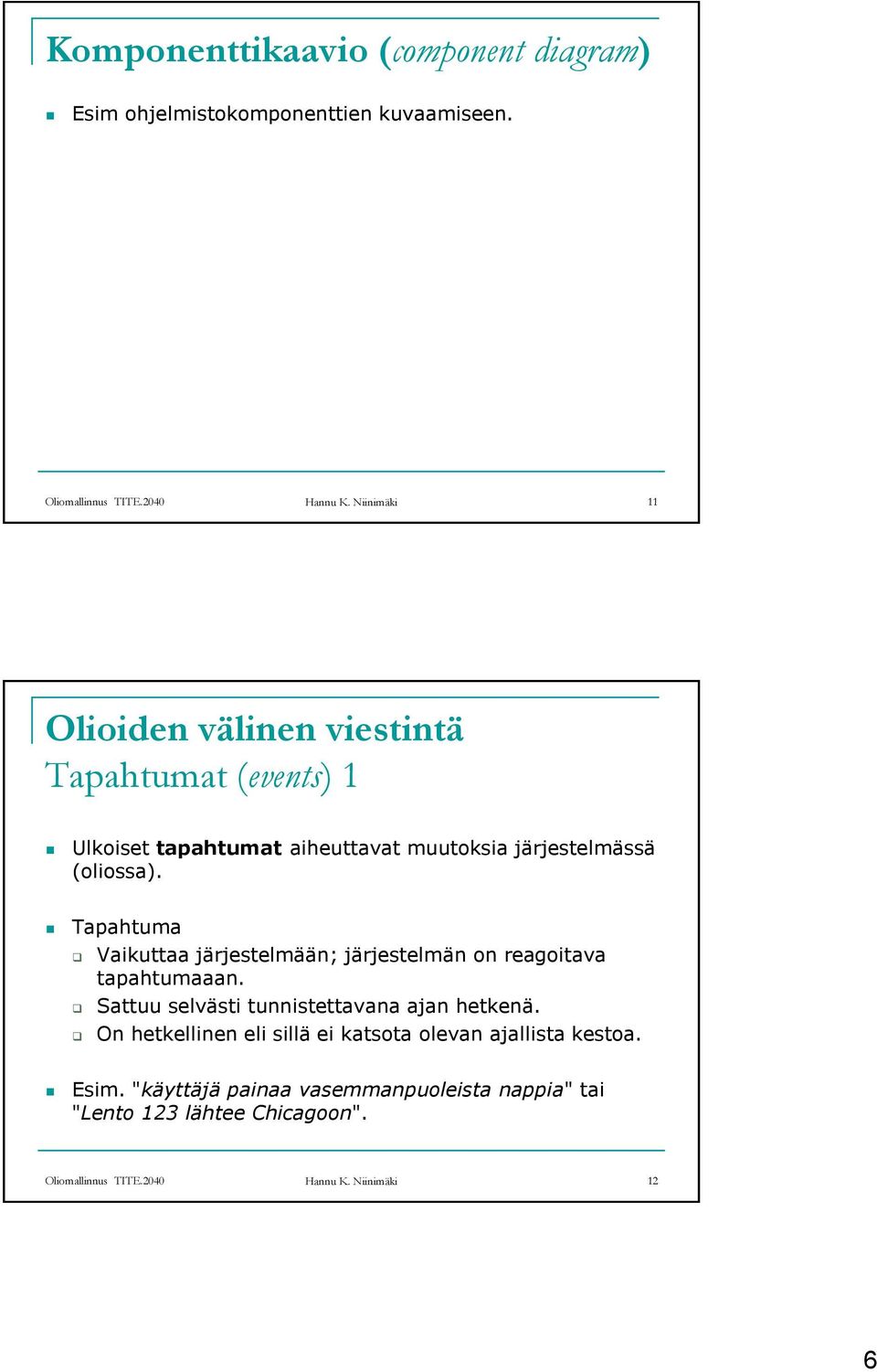 Tapahtuma Vaikuttaa järjestelmään; järjestelmän on reagoitava tapahtumaaan. Sattuu selvästi tunnistettavana ajan hetkenä.