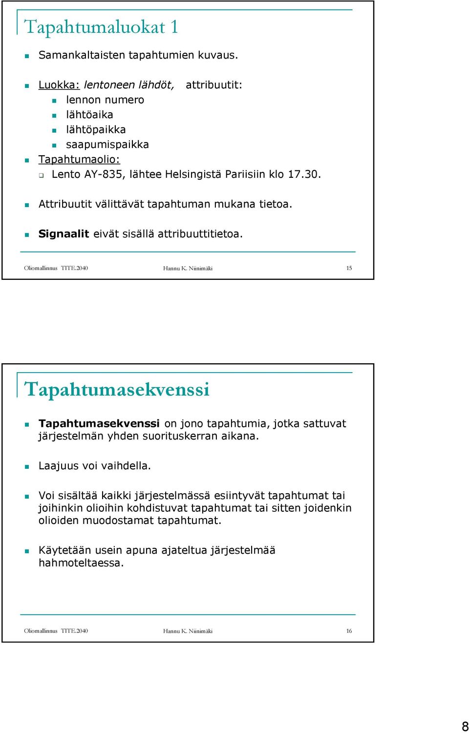 Attribuutit välittävät tapahtuman mukana tietoa. Signaalit eivät sisällä attribuuttitietoa. Oliomallinnus TITE.2040 Hannu K.