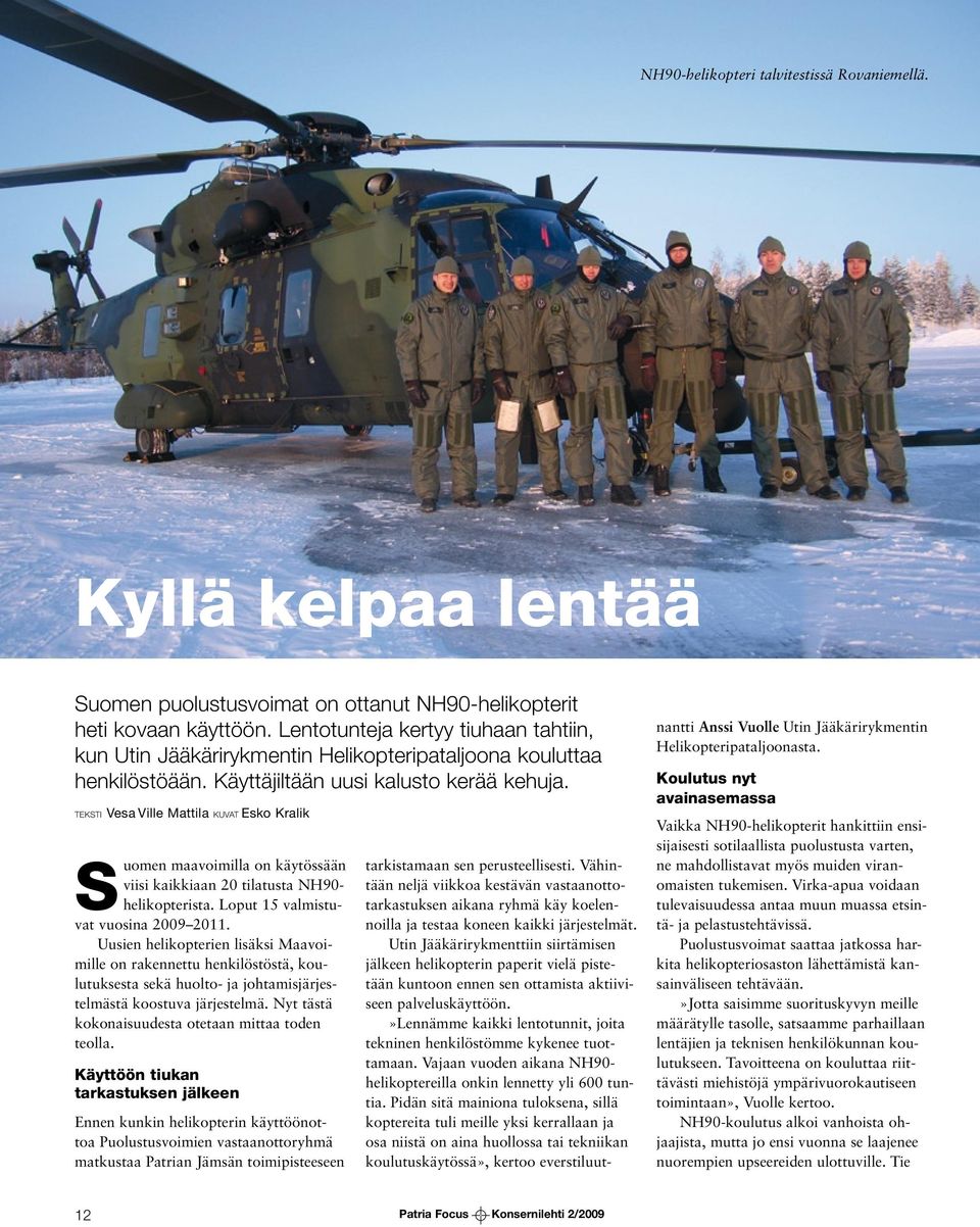 Teksti Vesa Ville Mattila Kuvat Esko Kralik Suomen maavoimilla on käytössään viisi kaikkiaan 20 tilatusta NH90- helikopterista. Loput 15 valmistuvat vuosina 2009 2011.