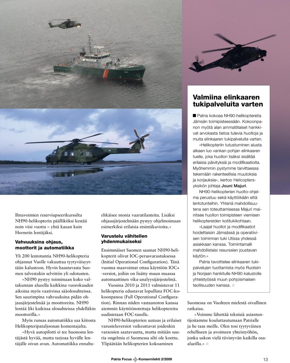 »nh90 pystyy toimimaan koko valtakunnan alueella kaikkina vuorokauden aikoina myös vaativissa sääolosuhteissa. Sen suurimpina vahvuuksina pidän ohjausjärjestelmää ja moottoreita.