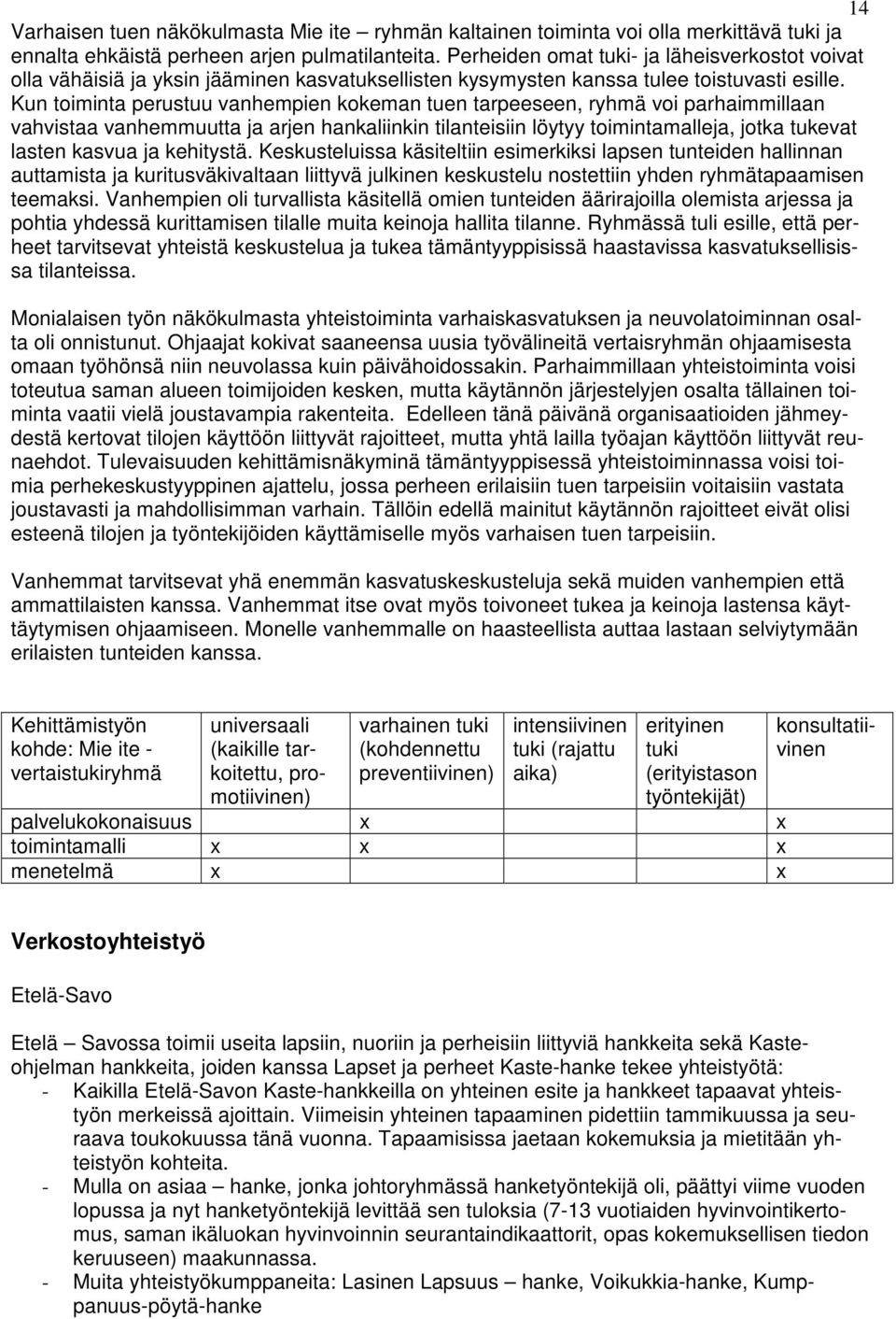 Kun toiminta perustuu vanhempien kokeman tuen tarpeeseen, ryhmä voi parhaimmillaan vahvistaa vanhemmuutta ja arjen hankaliinkin tilanteisiin löytyy toimintamalleja, jotka tukevat lasten kasvua ja