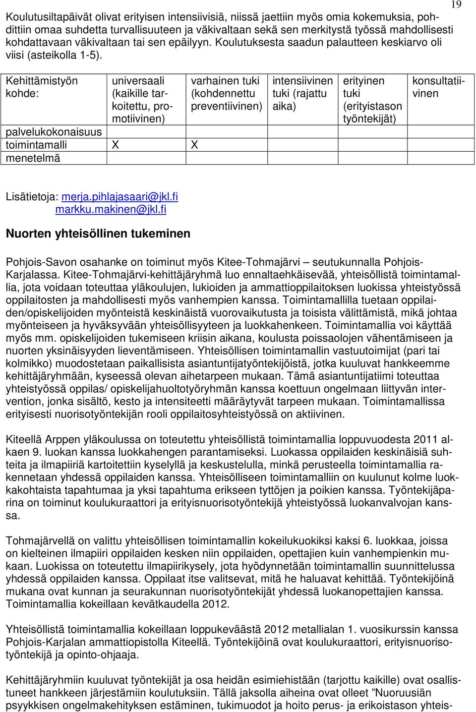 pihlajasaari@jkl.fi markku.makinen@jkl.fi Nuorten yhteisöllinen tukeminen Pohjois-Savon osahanke on toiminut myös Kitee-Tohmajärvi seutukunnalla Pohjois- Karjalassa.