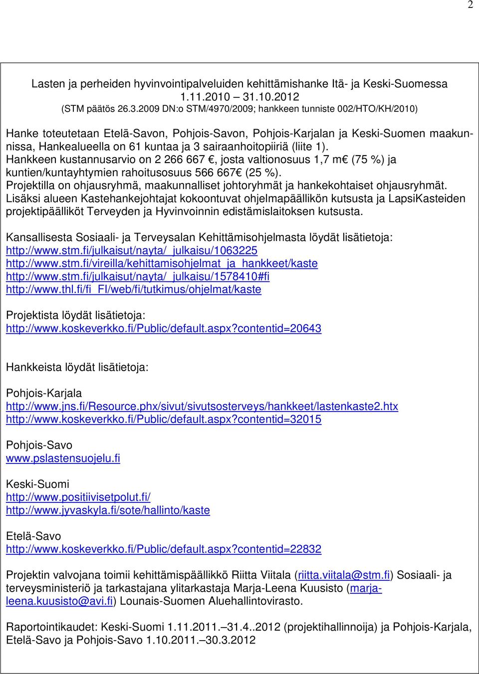 2009 DN:o STM/4970/2009; hankkeen tunniste 002/HTO/KH/2010) Hanke toteutetaan Etelä-Savon, Pohjois-Savon, Pohjois-Karjalan ja Keski-Suomen maakunnissa, Hankealueella on 61 kuntaa ja 3