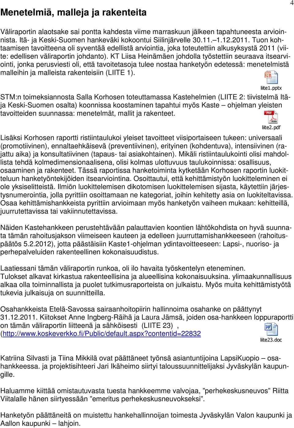 KT Liisa Heinämäen johdolla työstettiin seuraava itsearviointi, jonka perusviesti oli, että tavoitetasoja tulee nostaa hanketyön edetessä: menetelmistä malleihin ja malleista rakenteisiin (LIITE 1).