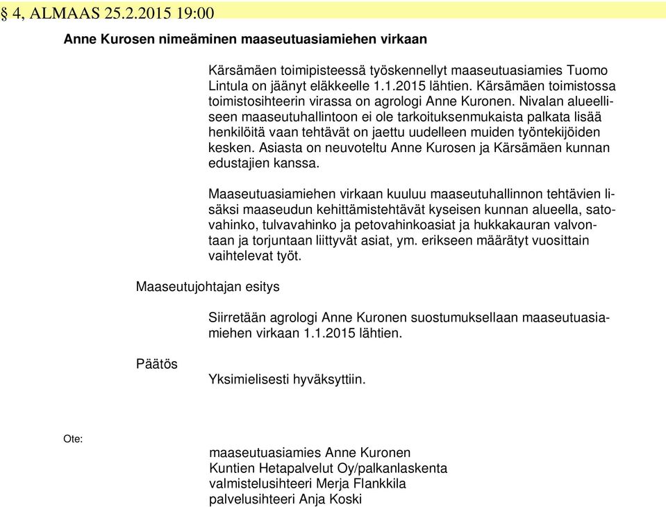 Nivalan alueelliseen maaseutuhallintoon ei ole tarkoituksenmukaista palkata lisää henkilöitä vaan tehtävät on jaettu uudelleen muiden työntekijöiden kesken.