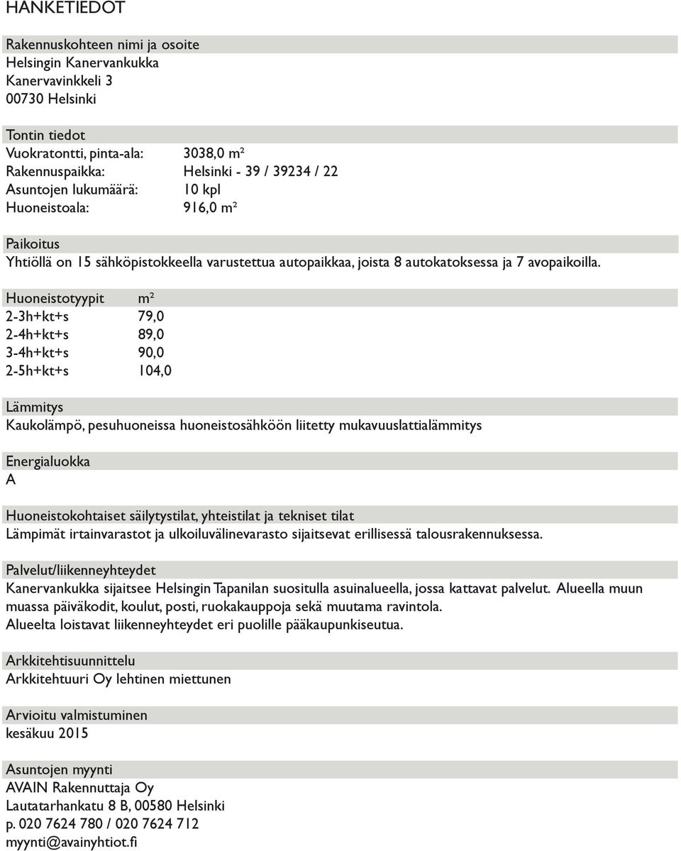 Huoneistotyypit m² 2-3h+kt+s 79,0 2-4h+kt+s 89,0 3-4h+kt+s 90,0 2-5h+kt+s 104,0 Lämmitys Kaukolämpö, pesuhuoneissa huoneistosähköön liitetty mukavuuslattialämmitys Energialuokka A Huoneistokohtaiset