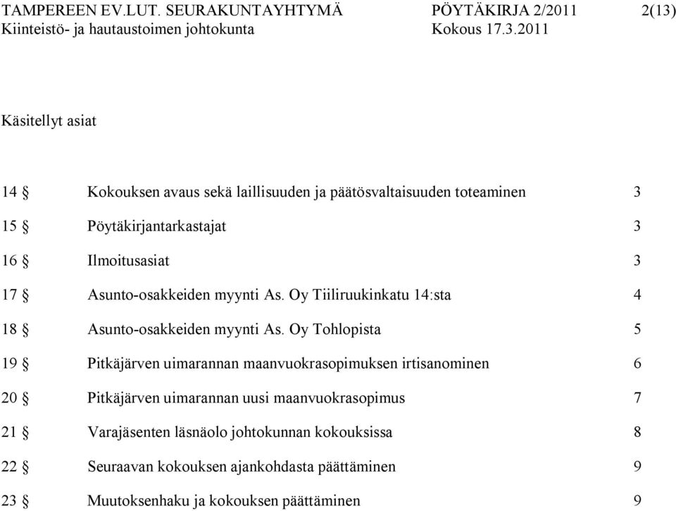 Pöytäkirjantarkastajat 3 16 Ilmoitusasiat 3 17 Asunto osakkeiden myynti As. Oy Tiiliruukinkatu 14:sta 4 18 Asunto osakkeiden myynti As.