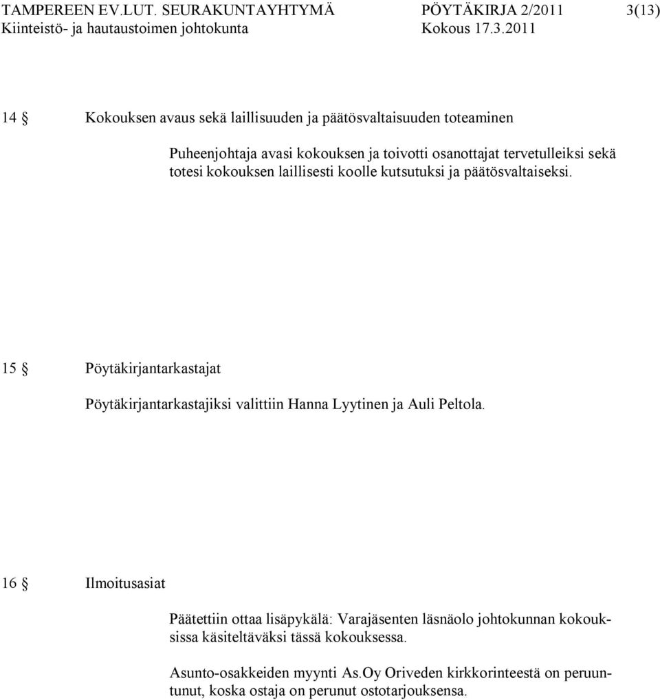 toivotti osanottajat tervetulleiksi sekä totesi kokouksen laillisesti koolle kutsutuksi ja päätösvaltaiseksi.