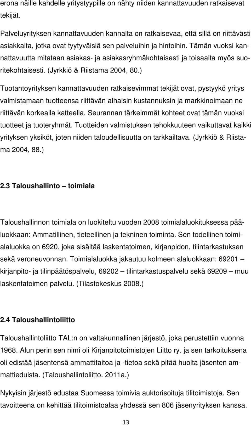 Tämän vuoksi kannattavuutta mitataan asiakas- ja asiakasryhmäkohtaisesti ja toisaalta myös suoritekohtaisesti. (Jyrkkiö & Riistama 2004, 80.